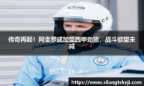 传奇再起！阿圭罗或加盟西甲劲旅，战斗欲望未减