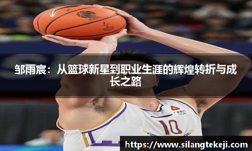 邹雨宸：从篮球新星到职业生涯的辉煌转折与成长之路